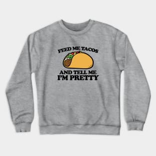 Feed me tacos and tell me I'm pretty Crewneck Sweatshirt